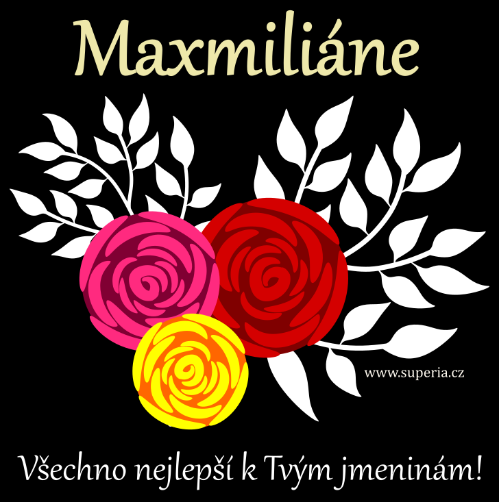 Maxmilin (29. kvten), obrzkov pnko, blahopn, pn k svtku, jmeninm ke staen pro Mla, Milin, Maxin, Emil, Max, Maxk, Maxi, Maxa, Maxnek, Maxim, Maxek