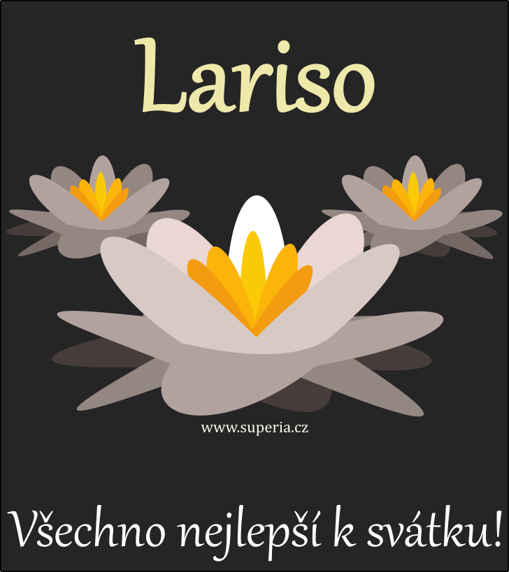 Larisa (14. ervenec), blahopn, pn, pn k svtku, jmeninm, obrzek s textem. Larynka, Lariseka, Larunka, Laryska, Laruneka, Lari. Larinka, Lariska, Lara