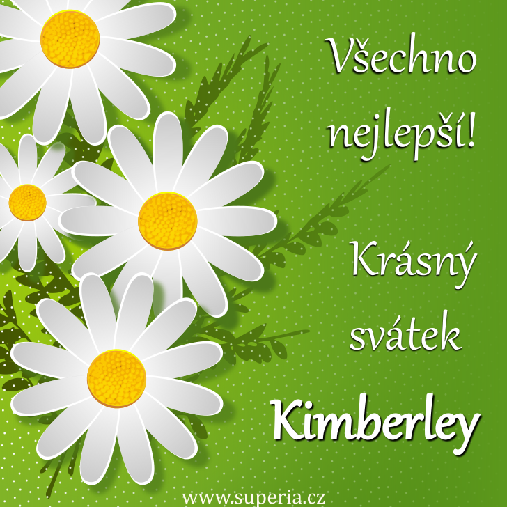 Kimberley (30. srpen), blahopřání, přáníčka, přání k svátku, jmeninám, obrázek s textem. Kimi, Kimberlinka, Kimínek, Kim, Kiminečka, Kiminka, Kimoušek, Kimka, Kimíneček Kimberley (30. srpen), blahopřání, přáníčka, přání k svátku, jmeninám, obrázek s textem. Kimi, Kimberlinka, Kimínek, Kim, Kiminečka, Kiminka, Kimoušek, Kimka, Kimíneček