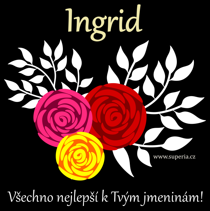 Ingrid (27. leden), blahopn, pnka, pn k svtku, jmeninm, obrzek s textem. Inger, Inga, Inka, Ingrida, Ineka, Ika, Inke, Inguka, Inga, Inuka, Ina, Rida, Ingridka, Ridka, Ingri, Inge