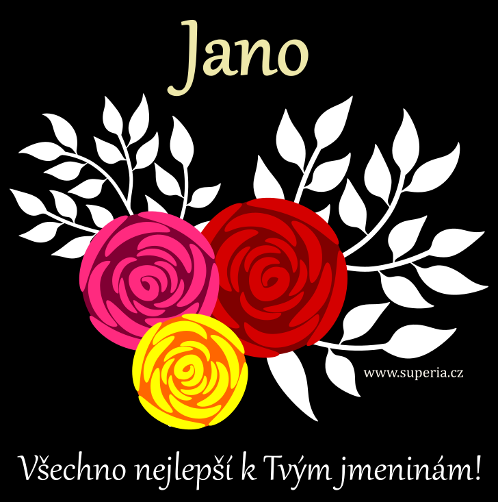 Jana (24. kvten), pn, blahopn, gratulace k svtku, jmeninm ke staen na email, mms. Janue, Johanka, Jja, Joanka, Jaulka, Janka, Janu, Jaule, Ja, Janika, Janinka, Jjka, Honzina, Januka, Jana