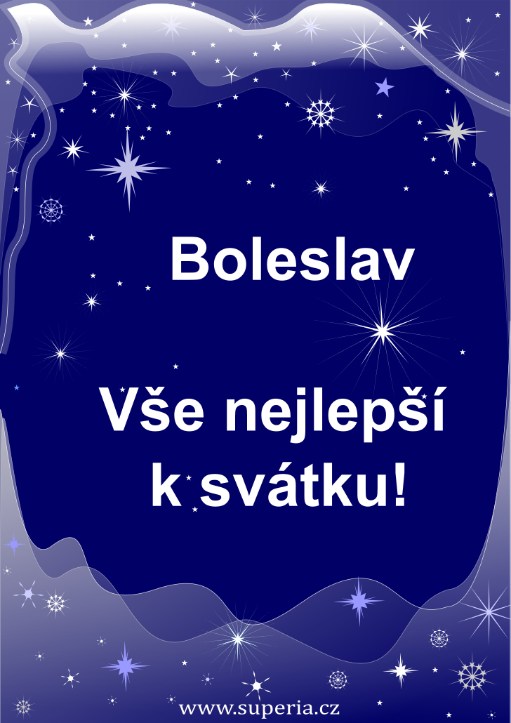 Boleslav (6. květen), originální přání, blahopřání k jmeninám zdarma, přáníčko k svátku, na Facebook. Bolek, Sláveček, Slávek, Sláva, Boleček, Bolka