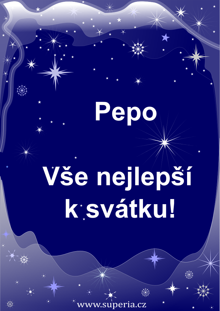 Pepa (19. březen), originální přání, blahopřání k jmeninám zdarma, přáníčko k svátku, na Facebook. Jožin, Pepan, Jozin, Pepulka, Joža, Pepča, Josí, Pepánek, Pepíno, Pepák, Jozífek, Pepa, Jožka, Pepíček, Pípa, Jožan, Pepek, Pepísek, Pepin, Pepík