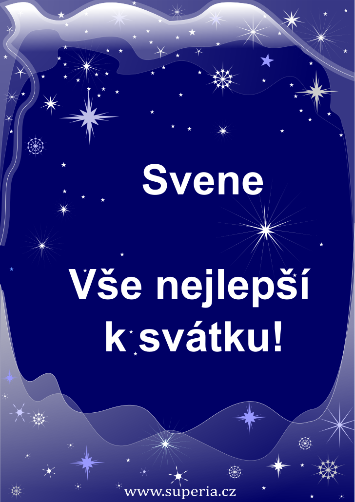 Sven (13. srpen), blahopřání, blahopřání, přáníčka k svátku, jmeninám, obrázek s textem. Sveník, Svenek, Svenušek, Sveníček, Sveneček, Svenoušek, Svenko Sven (13. srpen), blahopřání, blahopřání, přáníčka k svátku, jmeninám, obrázek s textem. Sveník, Svenek, Svenušek, Sveníček, Sveneček, Svenoušek, Svenko