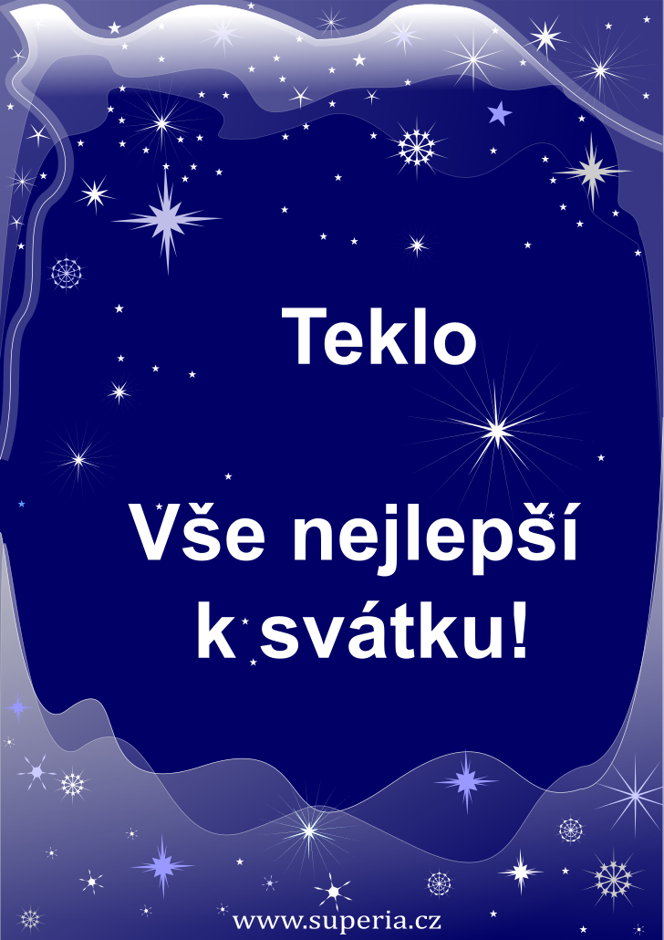 Tekla (23. srpen), blahopřání, gratulace, přání k svátku, jmeninám, obrázek s textem. Teklinka, Teklina, Teklinečka, Tea, Tekluš, Teklunka, Teklanka, Tekluška, Teklanečka Tekla (23. srpen), blahopřání, gratulace, přání k svátku, jmeninám, obrázek s textem. Teklinka, Teklina, Teklinečka, Tea, Tekluš, Teklunka, Teklanka, Tekluška, Teklanečka