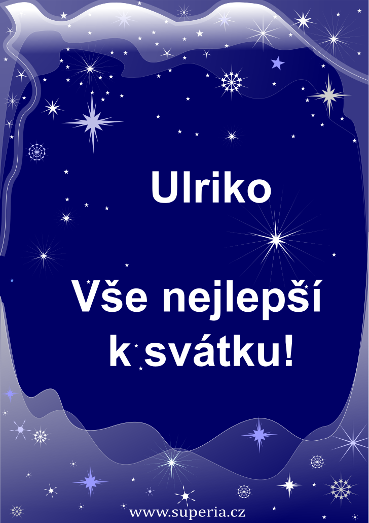 Ulrika (6. srpen), přání, přáníčka, gratulace k svátku, jmeninám ke stažení na email, mms. Ulinečka, Ulinka, Ulrinka, Ulrinuška, Ulka, Ulrička, Ula Ulrika (6. srpen), přání, přáníčka, gratulace k svátku, jmeninám ke stažení na email, mms. Ulinečka, Ulinka, Ulrinka, Ulrinuška, Ulka, Ulrička, Ula