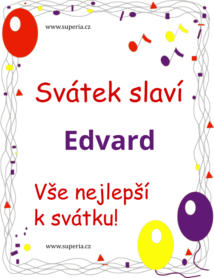 Edvard (18. březen), obrázkové přáníčko, přání, blahopřání k svátku, jmeninám ke stažení na email, mms. Edan, Edánek, Edáček, Eda, Edík, Edy, Edíček, Edoušek, Eddie, Eduardek