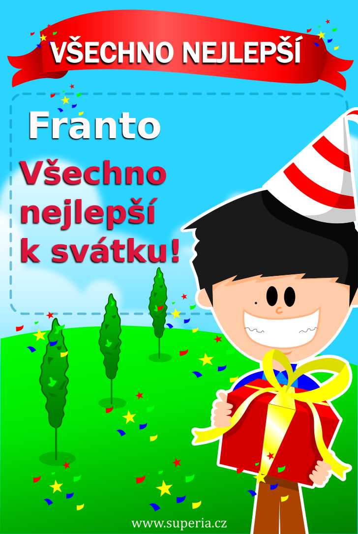 František (4. říjen), gratulace k jmeninám přání k jmeninám pro děti. Fany, Franta, Frank, Franz, Fery, Fanoušek, František, Fanda, Frantík, Francek