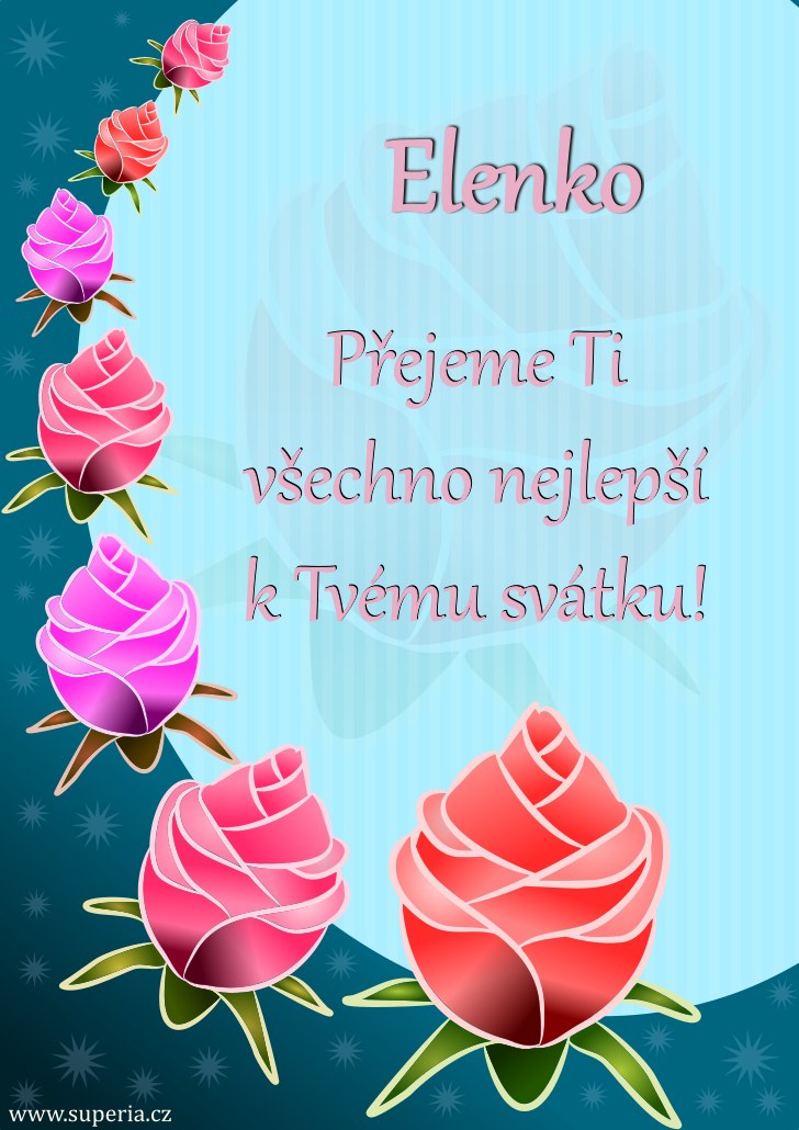 Elena (16. březen), blahopřání, přání, přání k svátku, jmeninám, obrázek s textem. Elka, Eluška, Eleni, Elča, Elke, Elen, Elenka, Eli, Ela Elena (16. březen), blahopřání, přání, přání k svátku, jmeninám, obrázek s textem. Elka, Eluška, Eleni, Elča, Elke, Elen, Elenka, Eli, Ela
