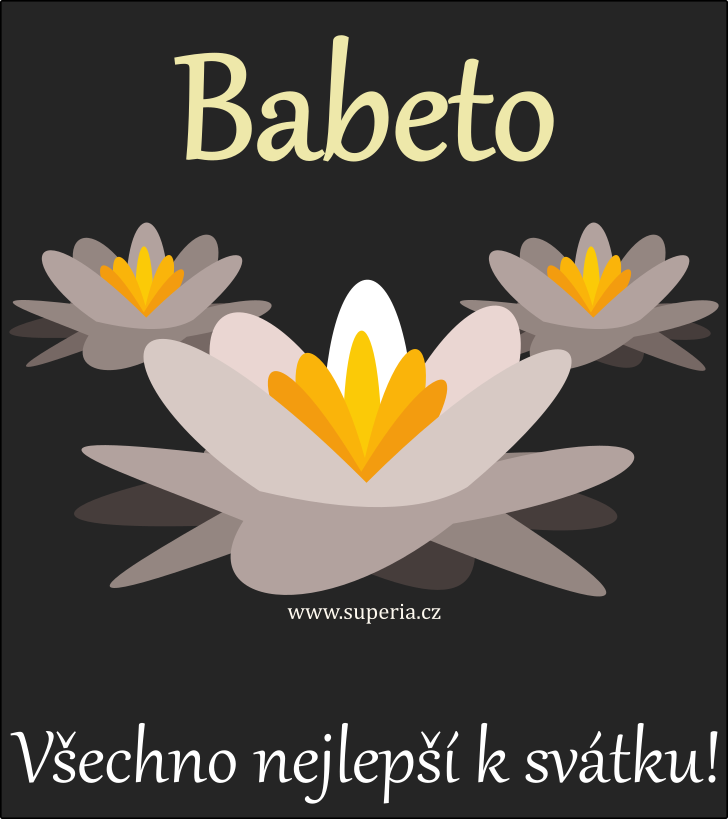 Babeta (4. prosince), obrzkov pn, blahopn, pn k svtku, jmeninm ke staen na email, mms. Betka, Babetyneka, Babetka, Babetuneka, Babetuka, Babetynka