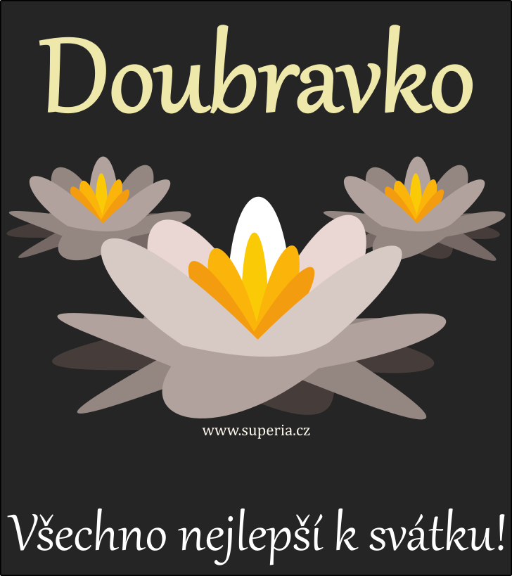 Doubravka (19. leden), blahopn, pn, blahopn k svtku, jmeninm, obrzek s textem. Doubravnka, Doubrue, Dobrunka, Dubnka, Dobrue, Doubravika, Doubinka, Douba, Doubra, Dorka, Doub, Dobra, Dobruka, Doubravue, Doubnka