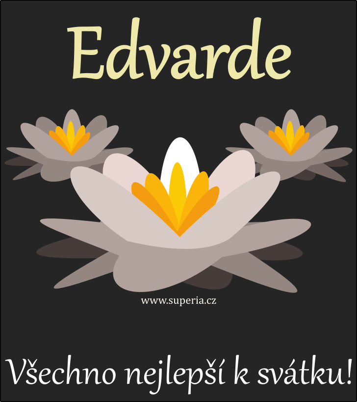 Edvard (18. bezna), obrzkov pn, gratulace, pn k svtku, jmeninm ke staen na email, mms. Edan, Edek, Edk, Edy, Edouek, Eduardek, Ednek, Eddie, Eda, Edek