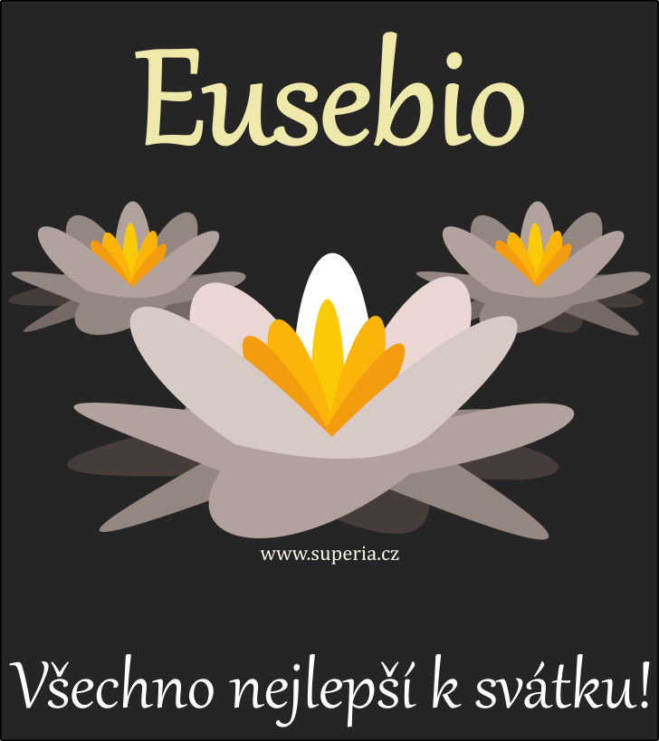 Eusebius (14. srpen), blahopn, blahopn, pn k svtku, jmeninm, obrzek s textem. Eusebek, Eubneek, Eubnek, Eubk, Eusebiusek, Eusebk, Eusy