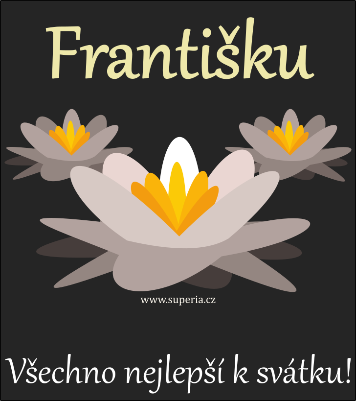 František (4. říjen), blahopřání, gratulace, přání k svátku, jmeninám, obrázek s textem. Frantík, Fanoušek, Fery, František, Fanda, Fany, Francek, Frank, Franz, Franta