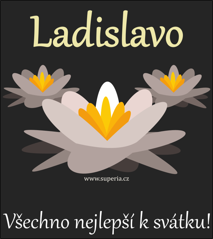 Ladislava (27. erven), pn, blahopn, pnka k svtku, jmeninm ke staen na email, mms. Laka, Ladnka, Lauka, Slvka, Lla, Lada, Lada, Ladna, La