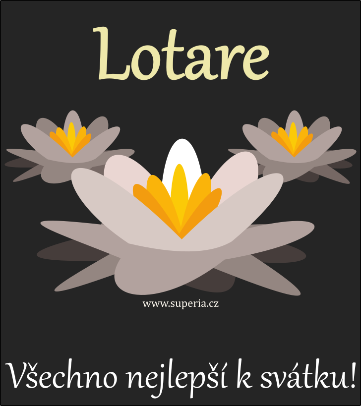 Lotar (24. listopad), pn, pn, pnka k svtku, jmeninm ke staen na email, mms. Lotarek, Lotek, Lotk, Loty, Lotreek, Lota, lotko