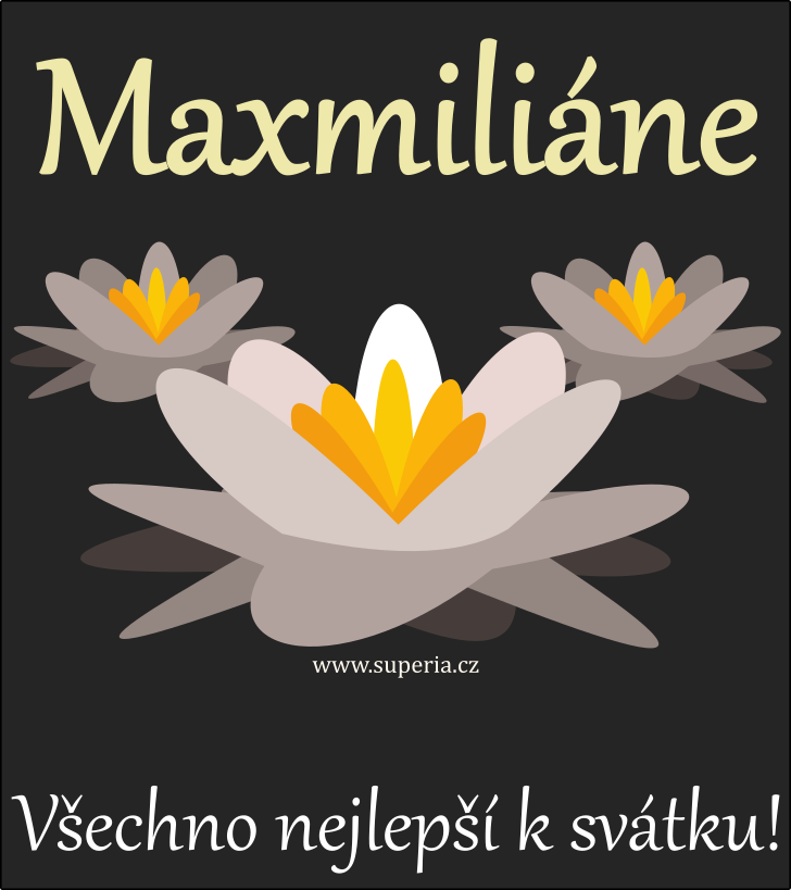 Maxmilin (29. kvten), blahopn, gratulace, blahopn k svtku, jmeninm, obrzek s textem. Max, Maxa, Maxin, Maxek, Maxi, Mla, Maxnek, Milin, Maxk, Maxim, Emil